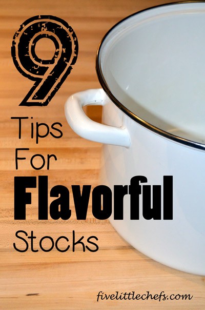 9 Tips For Flavorful Stocks from fivelittlechefs.com #stock #cookingschool #kidscooking